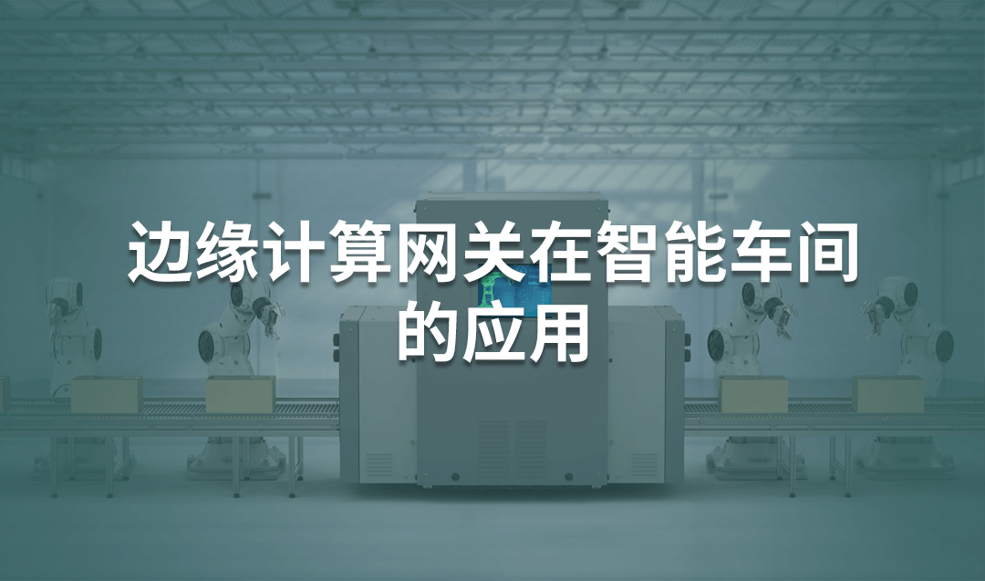 邊緣計算網(wǎng)關(guān)在智能車間的應(yīng)用